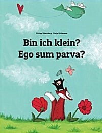 Bin Ich Klein? Ego Sum Parva?: Kinderbuch Deutsch-Latein (Bilingual/Zweisprachig) (Paperback)