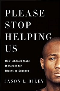 Please Stop Helping Us: How Liberals Make It Harder for Blacks to Succeed (Paperback)