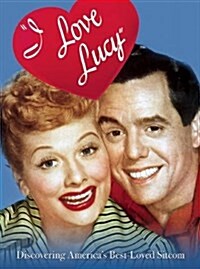 I Love Lucy: Discovering Americas Best-Loved Sitcom (Paperback)