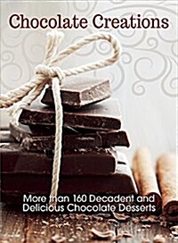 Chocolate Creations: More Than 160 Decadent and Delicious Chocolate Desserts (Paperback)