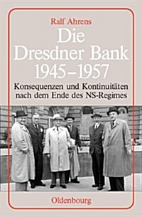 Die Dresdner Bank 1945-1957: Konsequenzen Und Kontinuit?en Nach Dem Ende Des Ns-Regimes. Unter Mitarbeit Von Ingo K?ler, Harald Wixforth Und Diet (Hardcover)