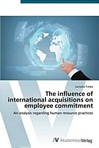 The Influence of International Acquisitions on Employee Commitment (Paperback)