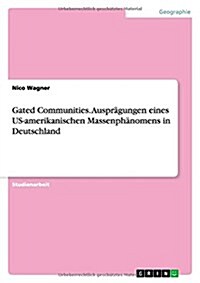 Gated Communities. Auspr?ungen eines US-amerikanischen Massenph?omens in Deutschland (Paperback)