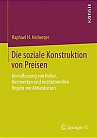 Die Soziale Konstruktion Von Preisen: Beeinflussung Von Kultur, Netzwerken Und Institutionellen Regeln Von Aktienkursen (Paperback, 2015)