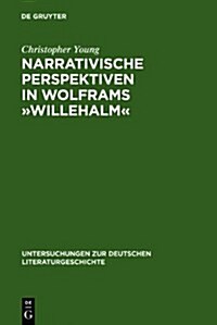 Narrativische Perspektiven in Wolframs 팛illehalm? Figuren, Erz?ler, Sinngebungsproze? (Hardcover, Reprint 2010)