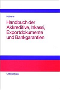 Handbuch Der Akkreditive, Inkassi, Exportdokumente Und Bankgarantien: Arten, Abwicklungen, Fallbeispiele, Probleml?ungen, Pr?listen, Richtlinien Und (Hardcover)