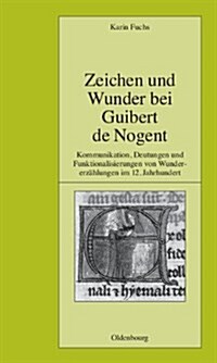 Zeichen Und Wunder Bei Guibert de Nogent: Kommunikation, Deutungen Und Funktionalisierungen Von Wundererz?lungen Im 12. Jahrhundert (Hardcover)