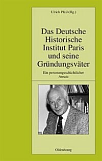 Das Deutsche Historische Institut Paris Und Seine Gr?dungsv?er: Ein Personengeschichtlicher Ansatz (Hardcover)