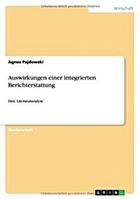 Auswirkungen einer integrierten Berichterstattung: Eine Literaturanalyse (Paperback)