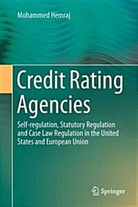 Credit Rating Agencies: Self-Regulation, Statutory Regulation and Case Law Regulation in the United States and European Union (Hardcover, 2015)