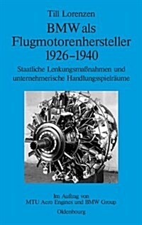 BMW ALS Flugmotorenhersteller 1926-1940: Staatliche Lenkungsma?ahmen Und Unternehmerische Handlungsspielr?me. Im Auftrag Von Mtu Aero Engines Und BM (Hardcover)