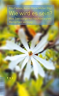 Wie Wird Es Sein?: Was Seelsorge Mit Hochbetagten Menschen Vermag (Paperback)