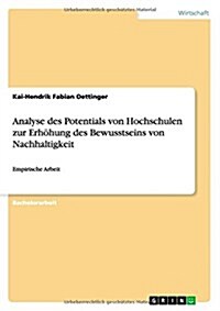 Analyse des Potentials von Hochschulen zur Erh?ung des Bewusstseins von Nachhaltigkeit: Empirische Arbeit (Paperback)