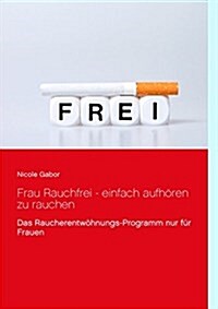 Frau Rauchfrei - Wie Sie Einfach Aufhoren Zu Rauchen (Paperback)