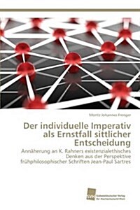 Der Individuelle Imperativ ALS Ernstfall Sittlicher Entscheidung (Paperback)