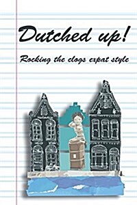 Dutched Up!: Rocking the Clogs Expat Style (Paperback)