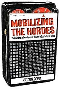 Mobilizing the Hordes. Radio Drama as Development Theatre in Sub-Saharan Africa (Paperback)