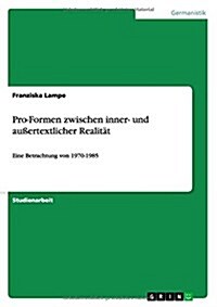 Pro-Formen zwischen inner- und au?rtextlicher Realit?: Eine Betrachtung von 1970-1985 (Paperback)