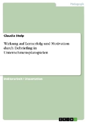 Wirkung Auf Lernerfolg Und Motivation Durch Debriefing in Unternehmensplanspielen (Paperback)