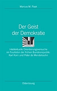 Der Geist Der Demokratie: Intellektuelle Orientierungsversuche Im Feuilleton Der Fr?en Bundesrepublik: Karl Korn Und Peter de Mendelssohn (Hardcover)