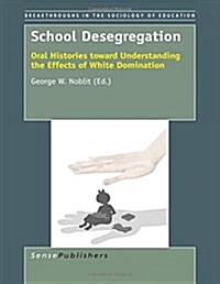 School Desegregation: Oral Histories Toward Understanding the Effects of White Domination (Hardcover)