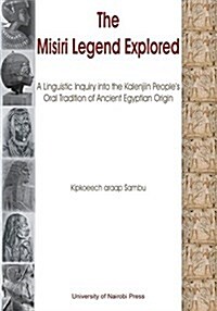 The Misiri Legend Explored. a Linguistic Inquiry Into the Kalenjiin Peoples Oral Tradition of Ancient Egyptian Origin (Paperback)