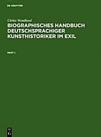 Biographisches Handbuch Deutschsprachiger Kunsthistoriker Im Exil: Leben Und Werk Der Unter Dem Nationalsozialismus Verfolgten Und Vertriebenen Wissen (Hardcover, Reprint 2010)