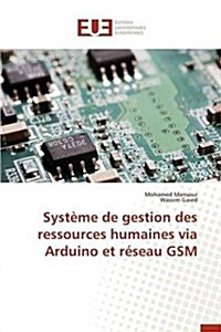 Syst?e de Gestion Des Ressources Humaines Via Arduino Et R?eau GSM (Paperback)