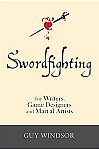 Swordfighting, for Writers, Game Designers, and Martial Artists (Paperback)