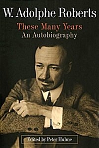 W. Adolphe Roberts: These Many Years: An Autobiography (Paperback)