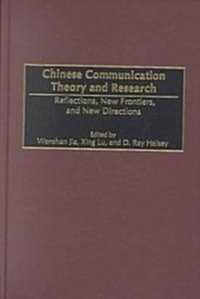 Chinese Communication Theory and Research: Reflections, New Frontiers, and New Directions (Hardcover)