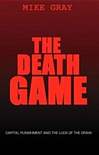 The Death Game: Capital Punishment and the Luck of the Draw (Hardcover)