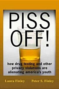 Piss Off!: How Drug Testing and Other Privacy Violations Are Alienating Americas Youth (Paperback)