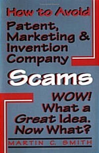 How to Avoid Patent, Marketing and Invention Company Scams: Wow! What a Great Idea ... Now What? (Paperback)