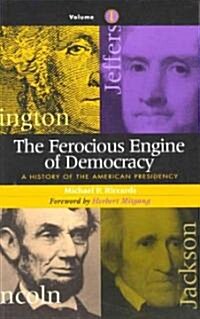 The Ferocious Engine of Democracy: A History of the American Presidency (Hardcover)