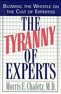 The Tyranny of Experts: Blowing the Whistle on the Cult of Expertise (Hardcover)