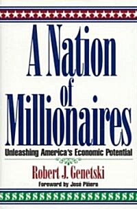 A Nation of Millionaires: Unleashing Americas Economic Potential (Hardcover)