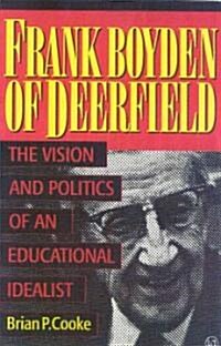 Frank Boyden of Deerfield: The Vision and Politics of an Educational Idealist (Paperback)