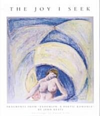 The Joy I Seek: Fragments from Iendymionr by Keats (Hardcover)