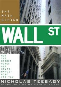 The math behind Wall Street : how the market works and how to make it work for you