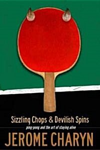 Sizzling Chops and Devilish Spins: Ping-Pong and the Art of Staying Alive (Paperback)
