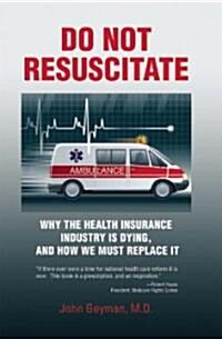 Do Not Resuscitate: Why the Health Insurance Industry Is Dying, and How We Must Replace It (Paperback)