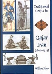 Traditional Crafts in Qajar Iran, 1800-1925 (Paperback)