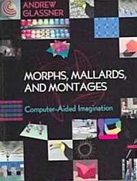 Morphs, Mallards & Montages: Computer-Aided Imagination (Paperback)
