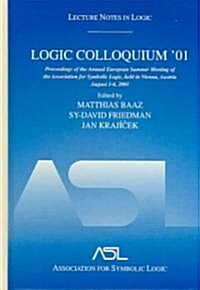 Logic Colloquium 01: Proceedings of the Annual European Summer Meeting of the Association for Symbolic Logic, Held in Vienna, Austria, Augu (Hardcover)