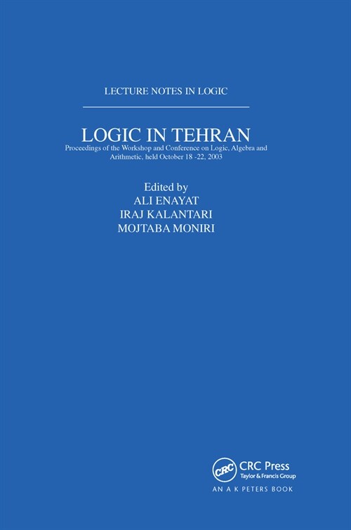 Logic in Tehran: Proceedings of the Workshop and Conference on Logic, Algebra, and Arithmetic, held October 18-22, 2003, Lecture Notes (Paperback)