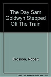 The Day Sam Goldwyn Stepped Off The Train (Paperback)