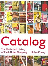 Catalog: An Illustrated History of Mail-Order Shopping (Hardcover)
