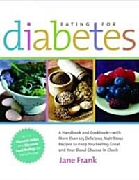 Eating for Diabetes: A Handbook and Cookbook-With More Than 125 Delicious, Nutritious Recipes to Keep You Feeling Great and Your Bl (Paperback)