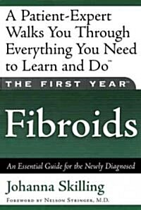 The First Year: Fibroids: An Essential Guide for the Newly Diagnosed (Paperback)